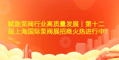 賦能泵閥行業(yè)高質(zhì)量發(fā)展丨第十二屆上海國際泵閥展招商火熱進(jìn)行中！